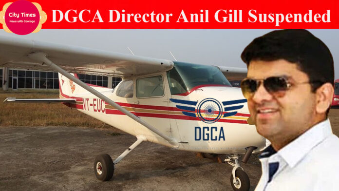 DGCA Director Anil Gill Suspended