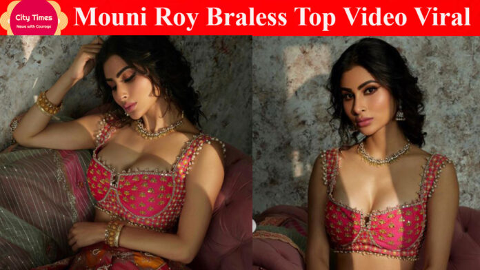 Mouni Roy Braless Top Video Viral